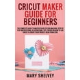 thumbnail image 1 of Cricut Maker Guide for Beginners : The Complete Guide To Master Your Cutting Machine. Step By Step Instructions, Illustrations, Tips, Tricks On How To Use Cricut & Create Your Project Ideas From Zero. (Hardcover), 1 of 1