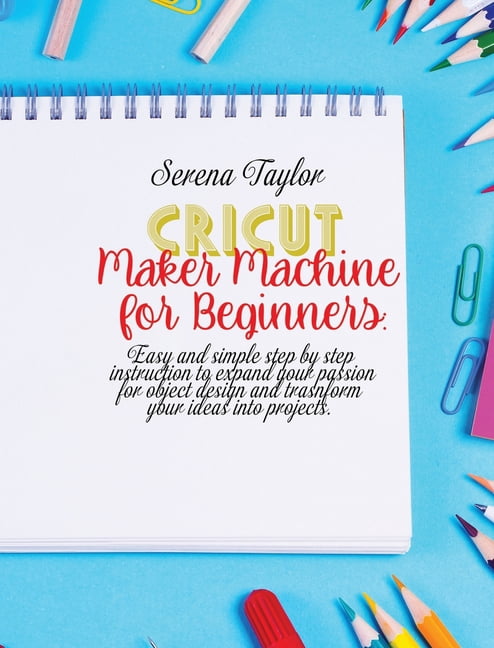 Cricut Maker Machine For Beginners: Easy and Simple Step By Step ...