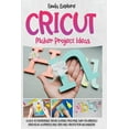 thumbnail image 1 of Cricut Maker Project Ideas : Guide to Mastering Your Cutting Machine with Illustrated Practical Examples, Tips, and Tricks for Beginners (Paperback), 1 of 1
