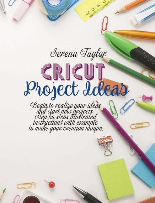 Realized Projects Cricut Project Ideas: Begin To Realize Your Ideas And Start New ...