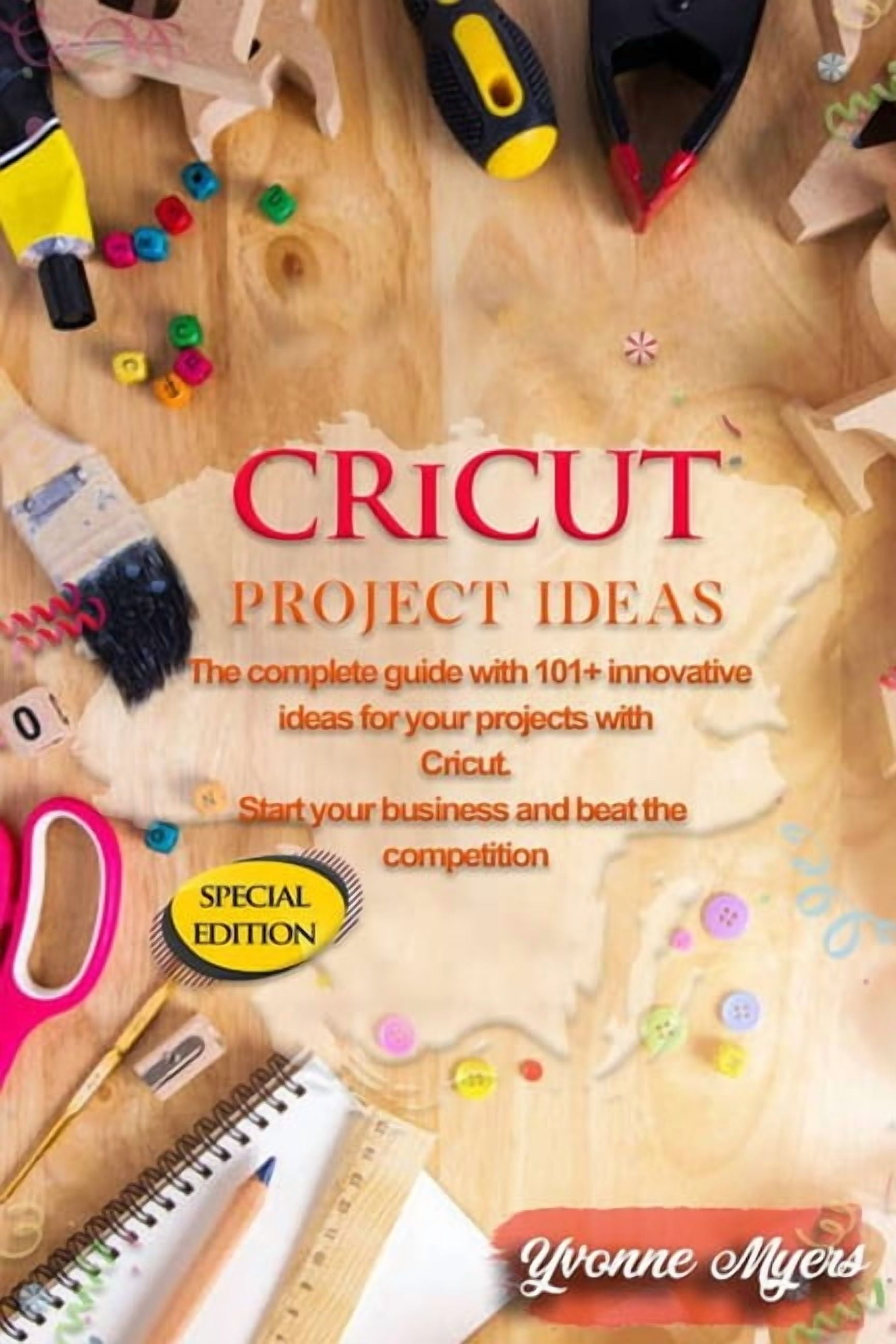 Cricut Project Ideas : The Complete Guide with 101+ Innovative Ideas for Your Projects with Cricut. Start Your Business and Beat the Competition (Paperback)