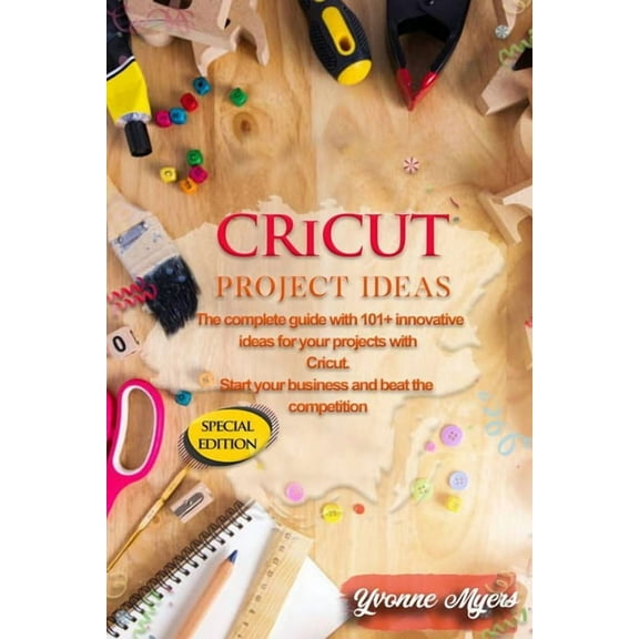 Cricut Project Ideas : The Complete Guide with 101+ Innovative Ideas for Your Projects with Cricut. Start Your Business and Beat the Competition (Paperback)