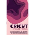 thumbnail image 1 of Cricut Project Ideas: An Illustrated Guide to Create Unique and Wonderful Projects. Including Amazing Ideas for Cricut Maker, Explore Air 2, and Tips & Tricks for Beginners and Advanced Users (Hardcov, 1 of 1