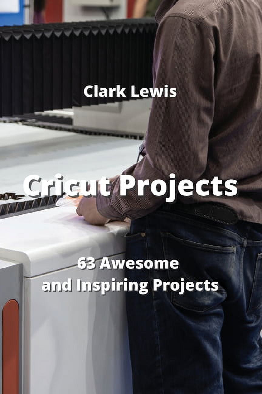 Cricut Projects 63 Awesome and Inspiring Projects, (Paperback