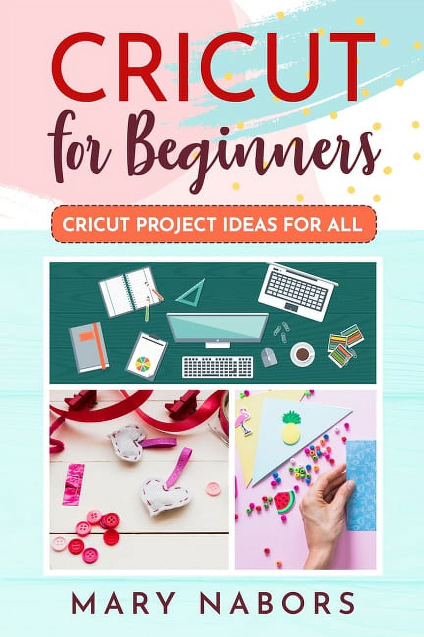 Cricut for Beginners: Cricut Projects Ideas for All, (Paperback)