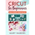 thumbnail image 1 of Cricut for Beginners: Cricut Projects Ideas for All, (Paperback), 1 of 1