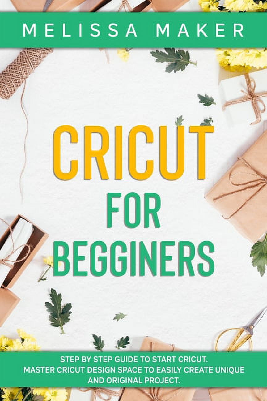 Cricut For Beginners Step By Step Guide To Start Cricut Master Cricut For Beginners Step By Step Guide To Start Cricut Master
