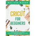 thumbnail image 1 of Cricut for Beginners : Step By Step Guide To Start Cricut. Master Cricut Design Space to Easily Create Unique and Original Project (Paperback), 1 of 1