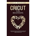 thumbnail image 1 of Cricut for beginners : A Step by Step Guide to Mastering Your Machine and Cricut Design Space Including Detailed Project Ideas for You (Paperback), 1 of 1