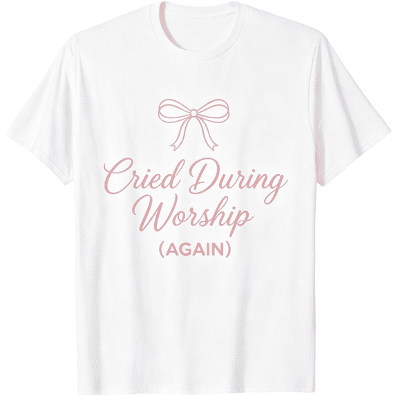 Cried During Worship Again Funny Humor Cute Faith Quote T-Shirt S-5XL