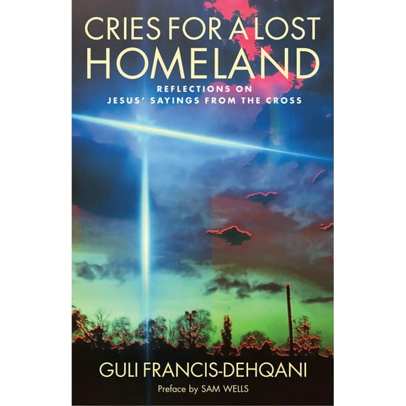Cries for a Lost Homeland: Reflections on Jesus' Sayings from the Cross, (Paperback)