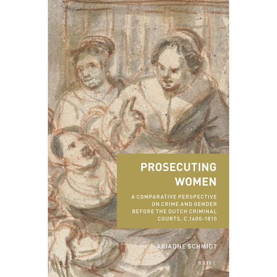 Crime and City in History Prosecuting Women: A Comparative Perspective on Crime and Gender Before the Dutch Criminal Courts, C.1600-1810, Book 4, (Hardcover)
