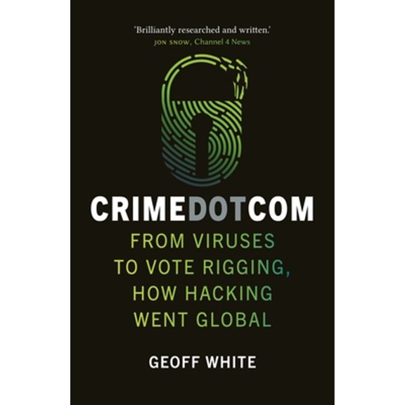 Pre-Owned Crime Dot Com: From Viruses to Vote Rigging, How Hacking Went Global (Paperback) 1789144434 9781789144437