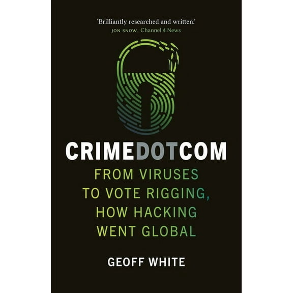 Crime Dot Com : From Viruses to Vote Rigging, How Hacking Went Global (Paperback)