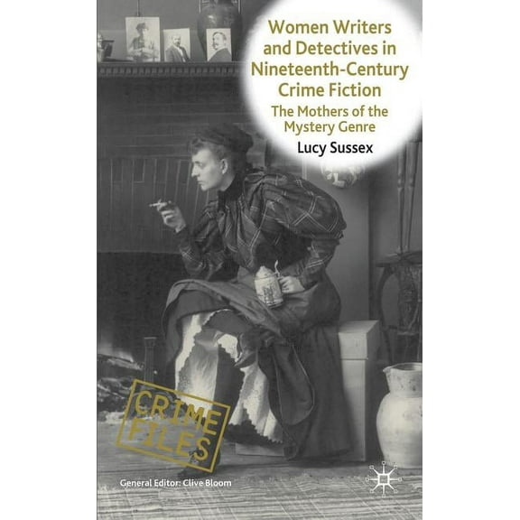 Crime Files Women Writers and Detectives in Nineteenth-Century Crime Fiction: The Mothers of the Mystery Genre, (Hardcover)