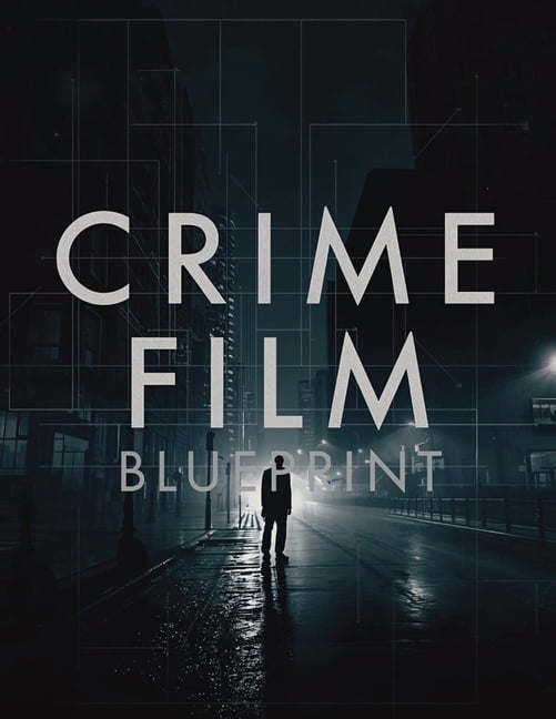 Crime Film Blueprint: How to Write, Direct, and Design Crime Films That Feel Real, (Paperback)