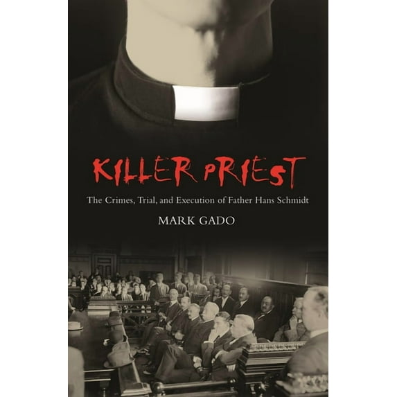 Crime, Media, and Popular Culture Killer Priest: The Crimes, Trial, and Execution of Father Hans Schmidt, (Hardcover)