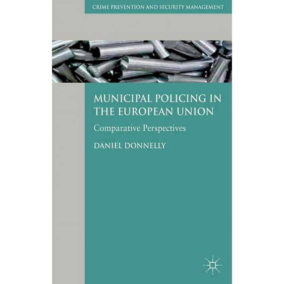 Crime Prevention and Security Management Municipal Policing in the European Union: Comparative Perspectives, (Hardcover)