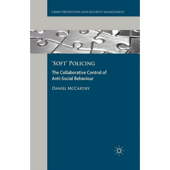 Crime Prevention and Security Management 'Soft' Policing: The Collaborative Control of Anti-Social Behaviour, (Paperback)
