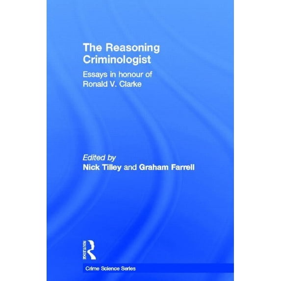 Crime Science The Reasoning Criminologist: Essays in Honour of Ronald V. Clarke, (Hardcover)