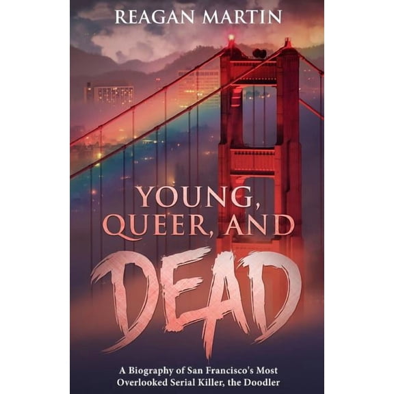 Crime Shorts Young, Queer, and Dead: A Biography of San Francisco's Most Overlooked Serial Killer, the Doodler, Book 7, (Paperback)