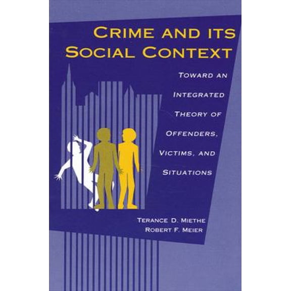 Pre-Owned Crime and Its Social Context: Toward an Integrated Theory of Offenders, Victims, and Situations (Hardcover) 0791419010 9780791419014