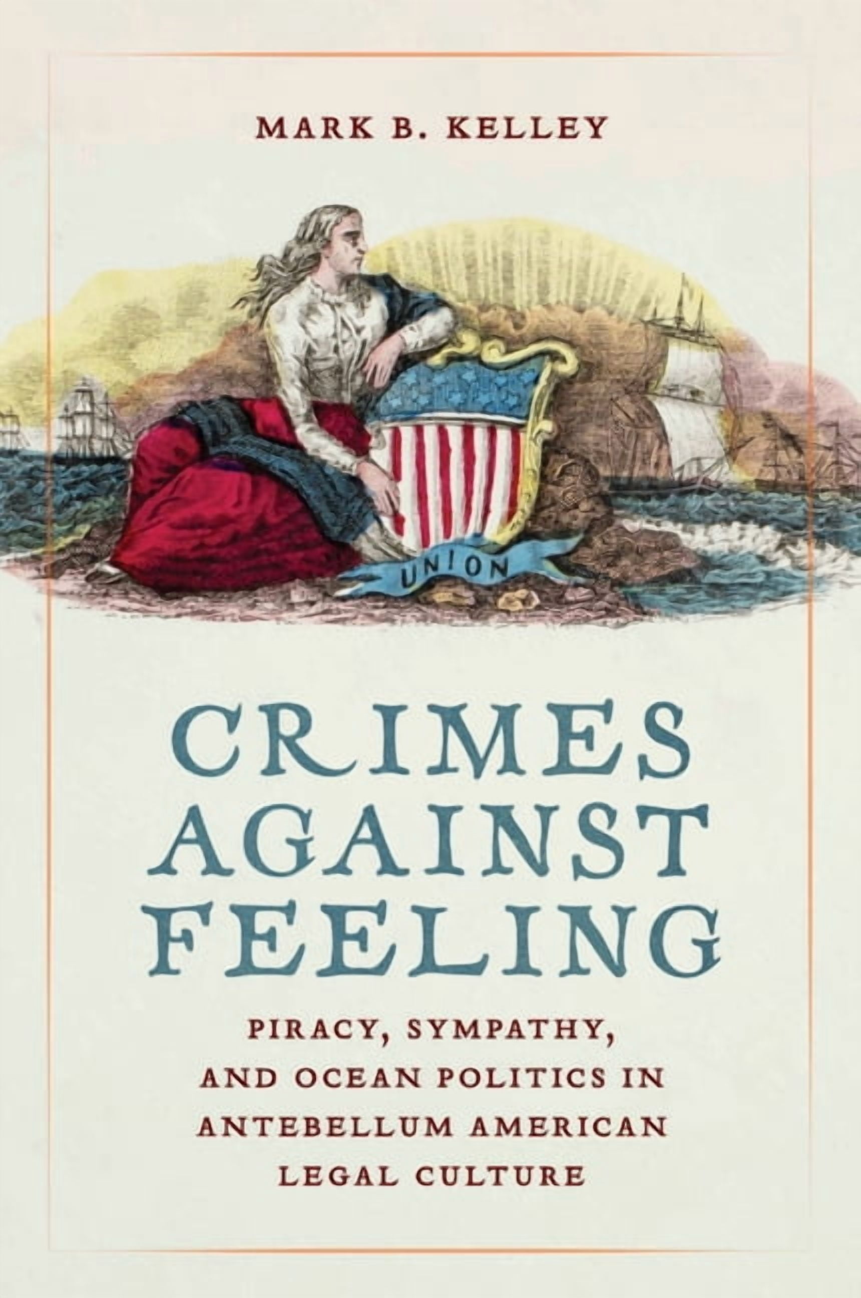 Crimes Against Feeling: Piracy, Sympathy, and Ocean Politics in Antebellum American Legal Culture, (Paperback)