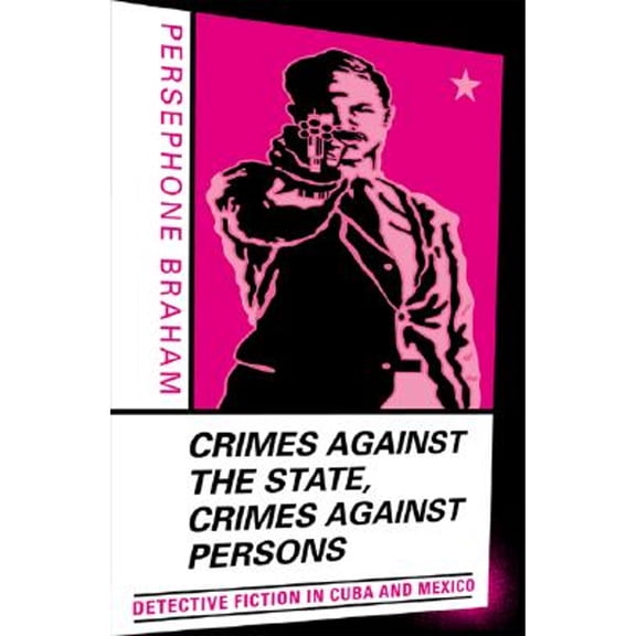 Pre-Owned Crimes Against the State, Crimes Against Persons: Detective Fiction in Cuba and Mexico (Paperback) 0816641358 9780816641352