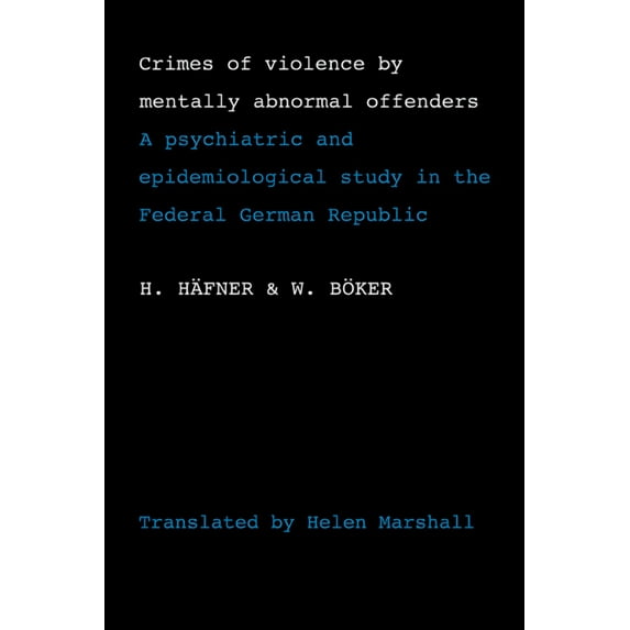 Crimes of Violence by Mentally Abnormal Offenders: A Psychiatric and Epidemiological Study in the Federal German Republi, (Paperback)