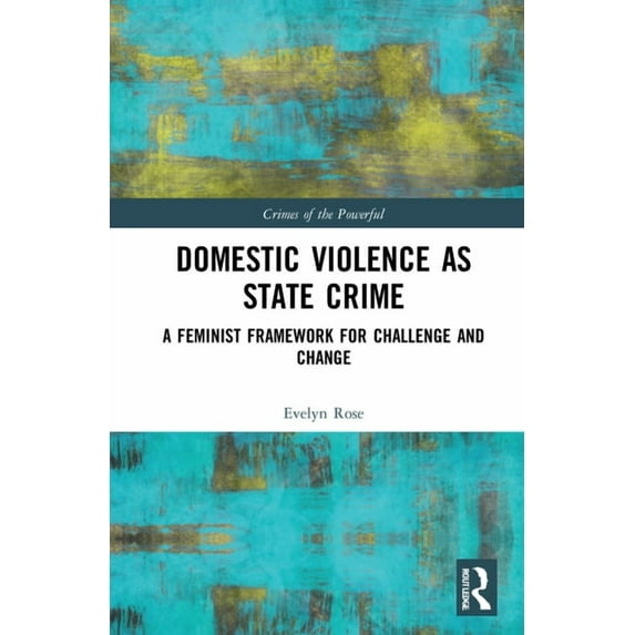 Crimes of the Powerful Domestic Violence as State Crime: A Feminist Framework for Challenge and Change, (Hardcover)