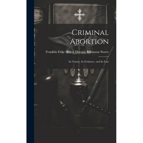 Criminal Abortion: Its Nature, Its Evidence, and Its Law (Hardcover)