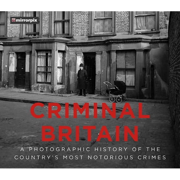 Criminal Britain : A Photographic History of the Country's Most Notorious Crimes (Paperback)