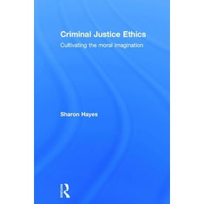 Criminal Justice Ethics: Cultivating the moral imagination, (Hardcover)