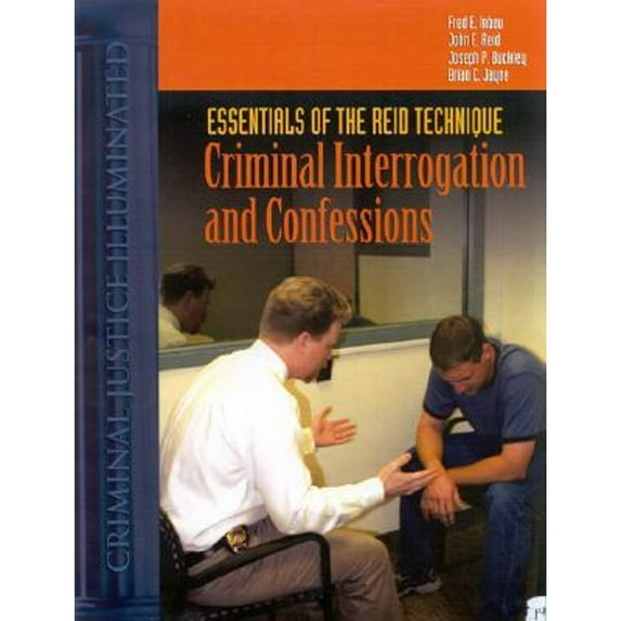 Criminal Justice Illuminated: Essentials of the Reid Technique: Criminal Interrogation and Confessions (Paperback)