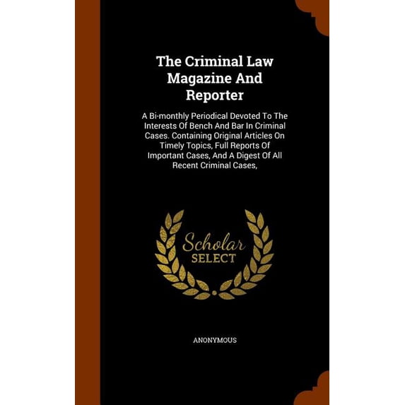 The Criminal Law Magazine and Reporter : A Bi-Monthly Periodical ...
