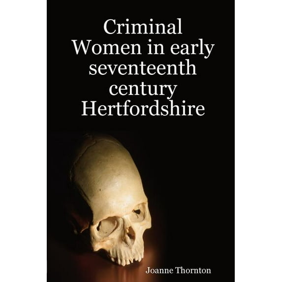 Criminal Women in early seventeenth century Hertfordshire, (Paperback)