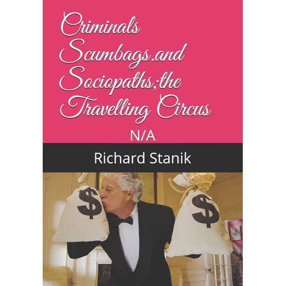 Criminals Scumbags.and Sociopaths;the Travelling Circus