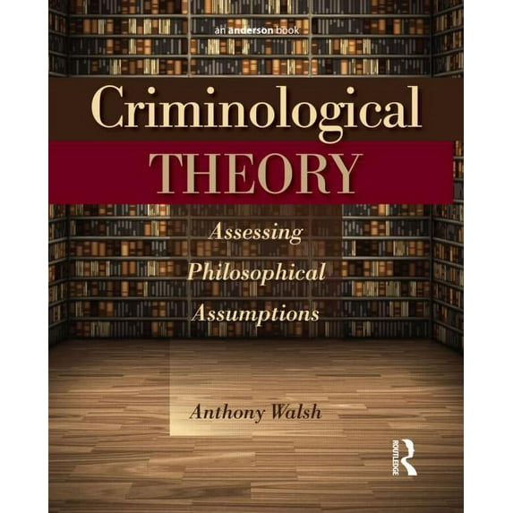 Criminological Theory: Assessing Philosophical Assumptions, (Paperback)