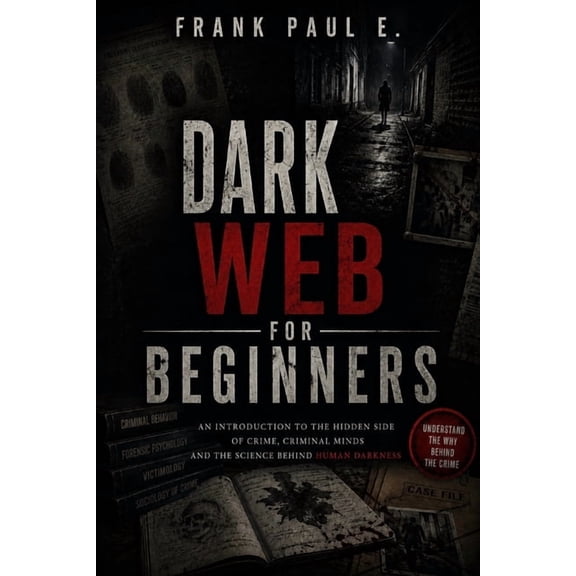 Criminology, Criminal Profiling, Serial Dark Web for Beginners: A Complete Guide to Understanding the Hidden Internet - Tor, Anonymity, Cryptocurrency, and the , Book 18, (Paperback)