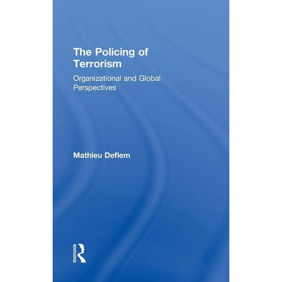 Criminology and Justice Studies The Policing of Terrorism: Organizational and Global Perspectives, (Hardcover)