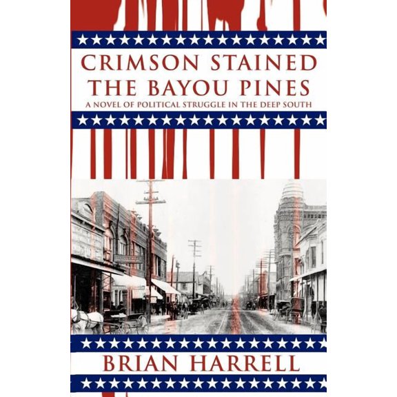 Crimson Stained the Bayou Pines: A Novel of Political Struggle in the Deep South, (Paperback)
