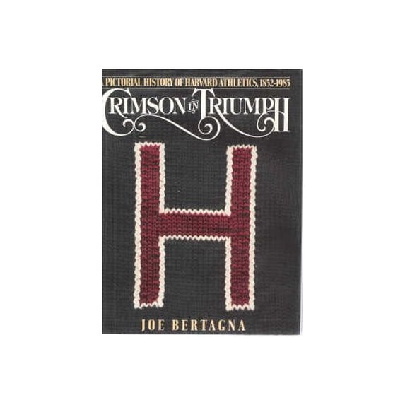 Pre-Owned Crimson in Triumph: A Pictorial History of Harvard Athletics, 1852-1985 (Hardcover) 0828905738 9780828905732