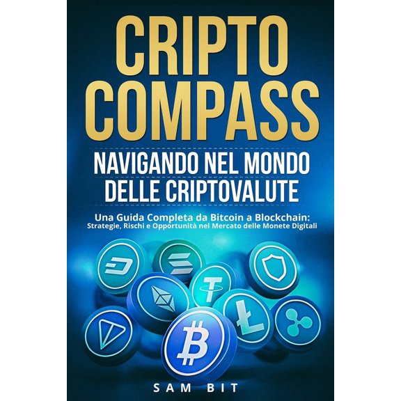 CriptoCompass: Una Guida Completa da Bitcoin a Blockchain: Strategie, Rischi e Opportunit nel Mercato delle Monete Digi, (Paperback)