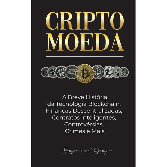 Criptomoeda: A Breve História da Tecnologia Blockchain, Finanças Descentralizadas, Contratos Inteligentes, Controvérsias, Crimes e Mais (Paperback)