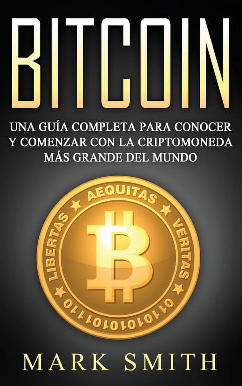 Criptomonedas Bitcoin: Una GuÃa Completa para Conocer y Comenzar con la  Criptomoneda mÃ¡s Grande del Mundo (Libro en EspaÃ±ol/Bitcoin Bo, Book 2,  (Hardcover) - Walmart.com