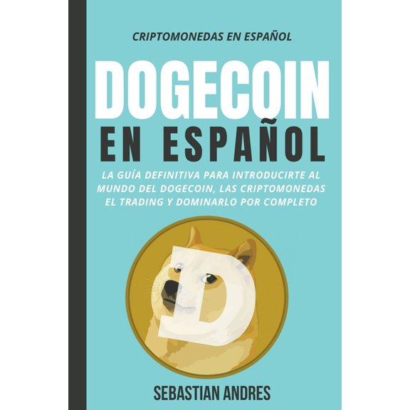 Criptomonedas En Espantilde;ol Dogecoin en Espaol: La gua definitiva para introducirte al mundo del Dogecoin, las Criptomonedas, el Trading y dominar, Book 3, (Paperback)