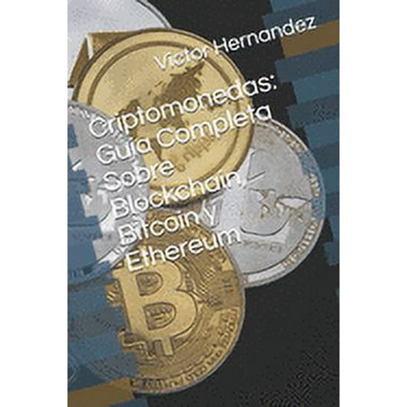 Criptomonedas : Guía Completa Sobre Blockchain, Bitcoin y Ethereum (Paperback)