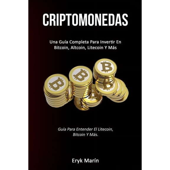 Criptomonedas: Una gua completa para invertir en bitcoin, altcoin, litecoin y ms (Gua para entender el litecoin, bitc, (Paperback)