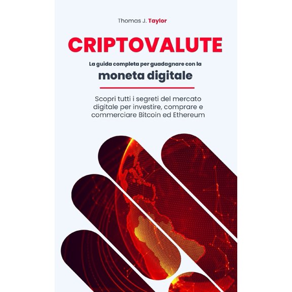 Criptovalute: La guida completa per guadagnare con la moneta digitale. Scopri tutti i segreti del mercato digitale per investire, comprare e commerciare bitcoin e ethereum. (Paperback)
