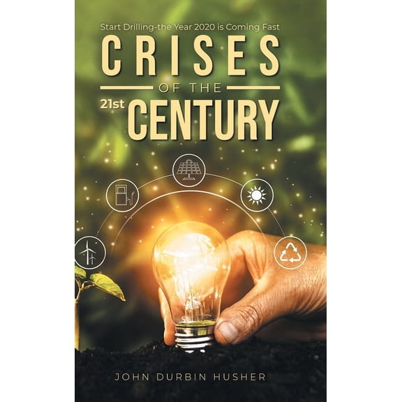 Crises of the 21st Century: Start Drilling-the Year 2020 is Coming Fast: Start Drilling-the Year 2020 is Coming Fast, (Hardcover)